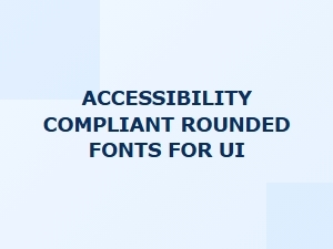 Accessible Rounded Fonts for User Interface Design