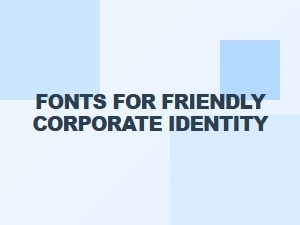 Soft Sans Serifs for a Friendly Corporate Identity