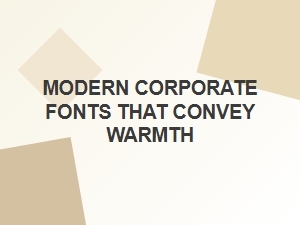 Modern Corporate Fonts That Convey Warmth