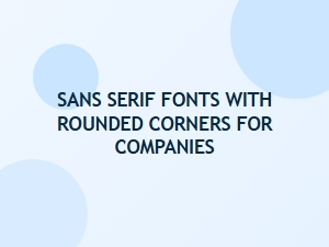 Corporate-Friendly Sans Serifs with Soft Rounded Corners