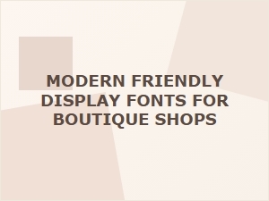 Sophisticated Yet Friendly Fonts for Boutique Shops