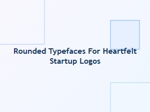 Rounded Fonts for Heartfelt Startup Branding