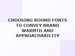 Crafting Warm Brands with Modern Round Fonts